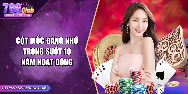 789club Cột mốc đáng nhớ trong suốt 10 năm hoạt động