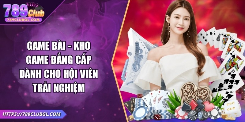 789club Game bài - Kho game đẳng cấp dành cho hội viên trải nghiệm