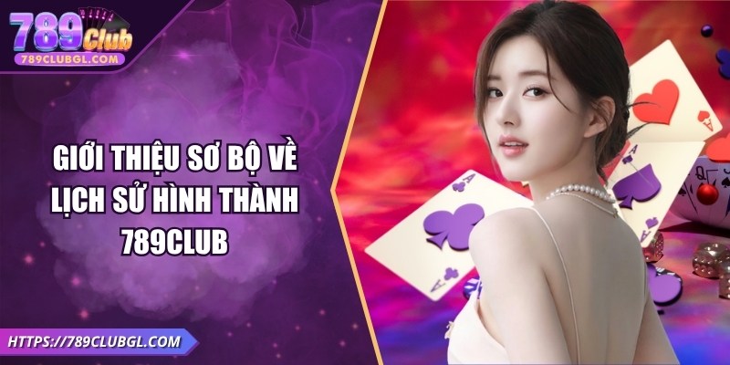 789club Giới thiệu sơ bộ về lịch sử hình thành 789Club