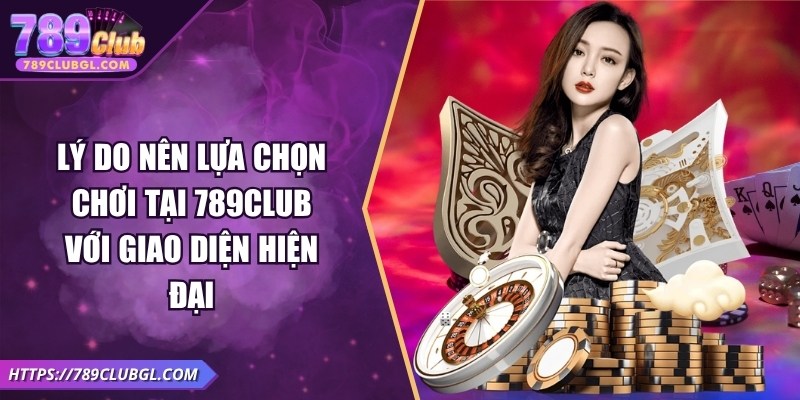 789club Lý do nên lựa chọn chơi tại 789Club với giao diện hiện đại